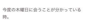 
今度の木曜日に会うことが分かっている時。